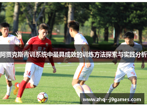 阿贾克斯青训系统中最具成效的训练方法探索与实践分析