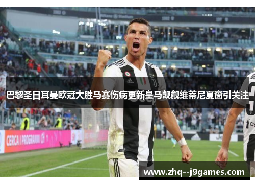 巴黎圣日耳曼欧冠大胜马赛伤病更新皇马觊觎维蒂尼夏窗引关注 巴黎圣日耳曼欧冠大胜马赛伤病更新皇马觊觎维蒂尼夏窗引关注