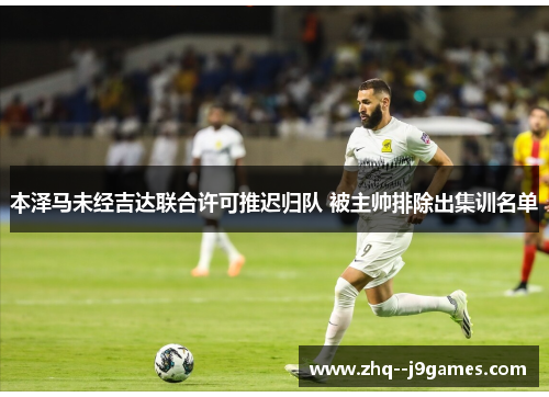 本泽马未经吉达联合许可推迟归队 被主帅排除出集训名单